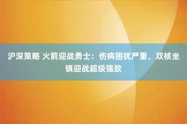 沪深策略 火箭迎战勇士：伤病困扰严重，双核坐镇迎战超级强敌